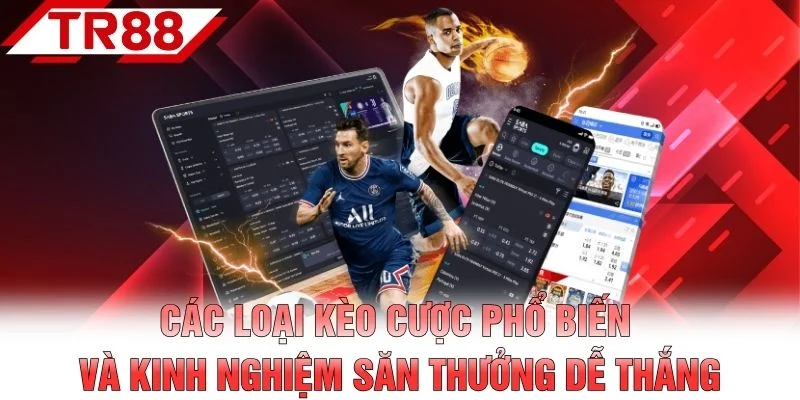 Các loại kèo cược phổ biến và kinh nghiệm săn thưởng dễ thắng