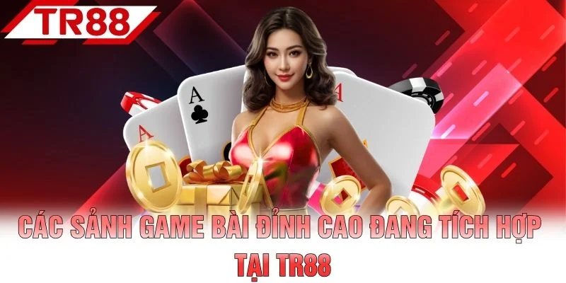 Các sảnh game bài đỉnh cao đang tích hợp tại TR88