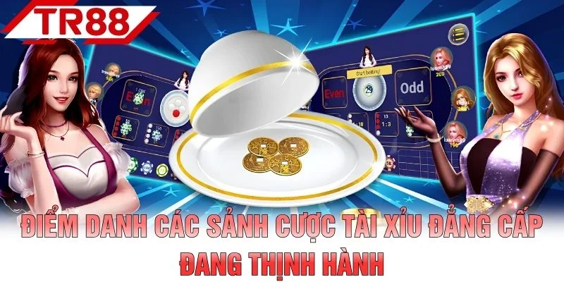 Điểm danh các sảnh cược tài xỉu đẳng cấp đang thịnh hành