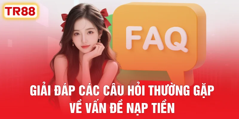 Giải đáp các câu hỏi thường gặp về vấn đề nạp tiền