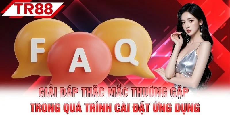 Giải đáp thắc mắc thường gặp trong quá trình cài đặt ứng dụng