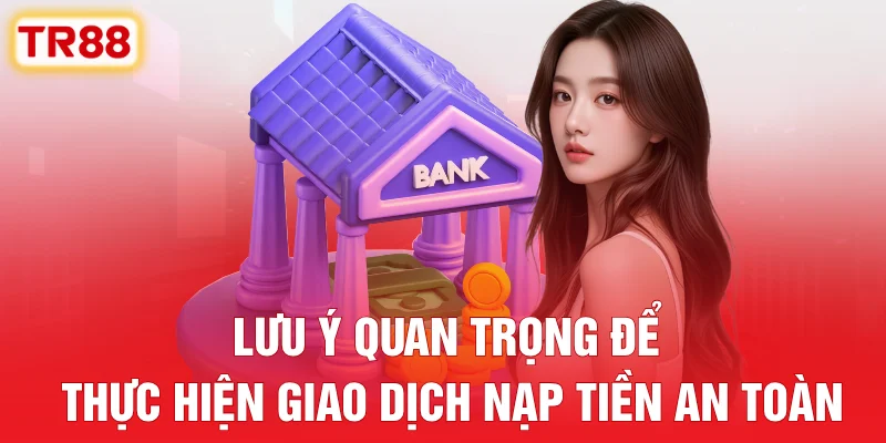 Lưu ý quan trọng để thực hiện giao dịch nạp tiền an toàn