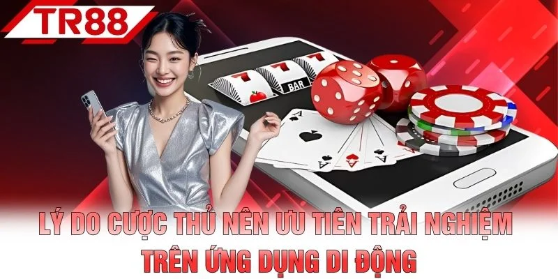 Lý do cược thủ nên ưu tiên trải nghiệm trên ứng dụng di động