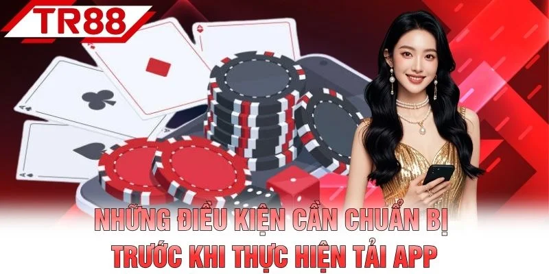 Những điều kiện cần chuẩn bị trước khi thực hiện tải app