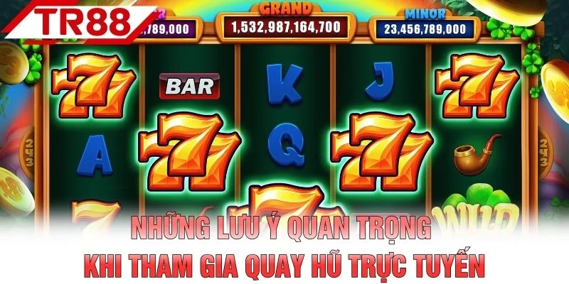 Những lưu ý quan trọng khi tham gia quay hũ trực tuyến
