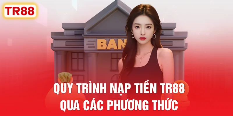 Quy trình nạp tiền TR88 qua các phương thức