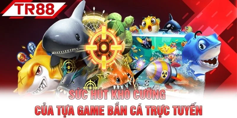 Sức hút khó cưỡng của tựa game bắn cá trực tuyến
